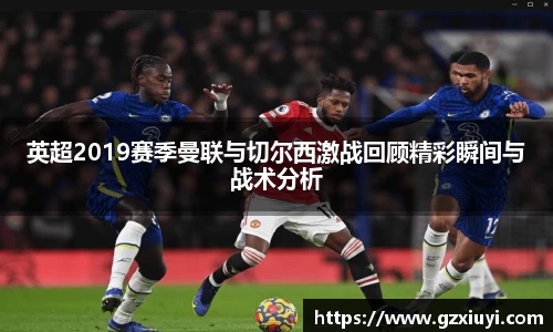 英超2019赛季曼联与切尔西激战回顾精彩瞬间与战术分析